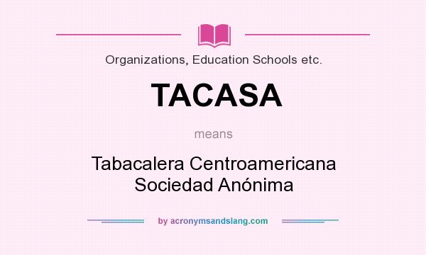 What does TACASA mean? It stands for Tabacalera Centroamericana Sociedad Anónima