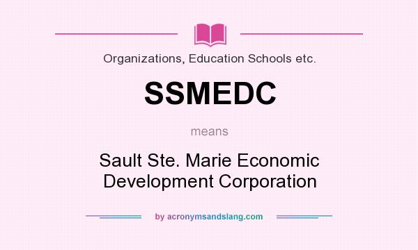 What does SSMEDC mean? It stands for Sault Ste. Marie Economic Development Corporation