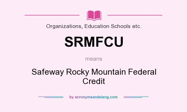 What does SRMFCU mean? It stands for Safeway Rocky Mountain Federal Credit