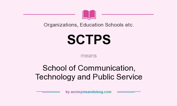 What does SCTPS mean? It stands for School of Communication, Technology and Public Service