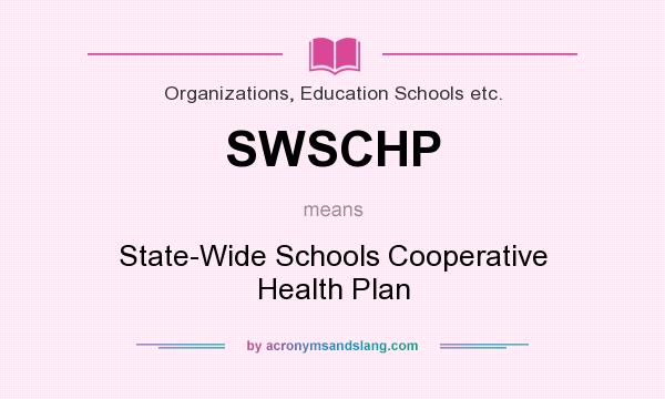 What does SWSCHP mean? It stands for State-Wide Schools Cooperative Health Plan