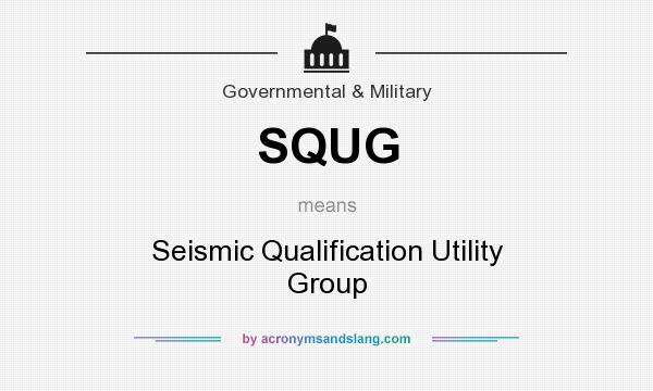 What does SQUG mean? It stands for Seismic Qualification Utility Group