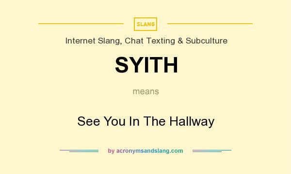 What does SYITH mean? It stands for See You In The Hallway