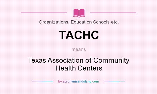 What does TACHC mean? It stands for Texas Association of Community Health Centers