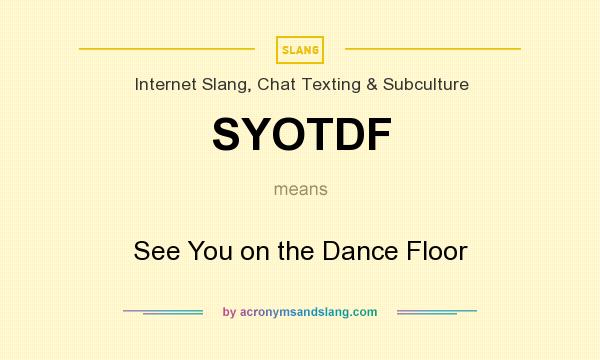 What does SYOTDF mean? It stands for See You on the Dance Floor