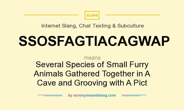 What does SSOSFAGTIACAGWAP mean? It stands for Several Species of Small Furry Animals Gathered Together in A Cave and Grooving with A Pict
