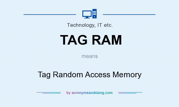 What does TAG RAM mean? It stands for Tag Random Access Memory