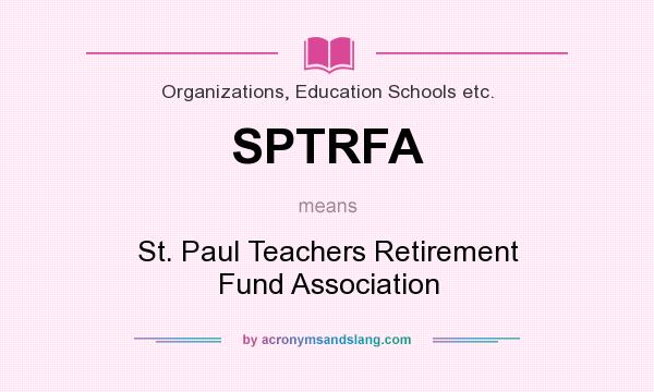 What does SPTRFA mean? It stands for St. Paul Teachers Retirement Fund Association