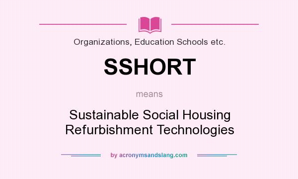 What does SSHORT mean? It stands for Sustainable Social Housing Refurbishment Technologies