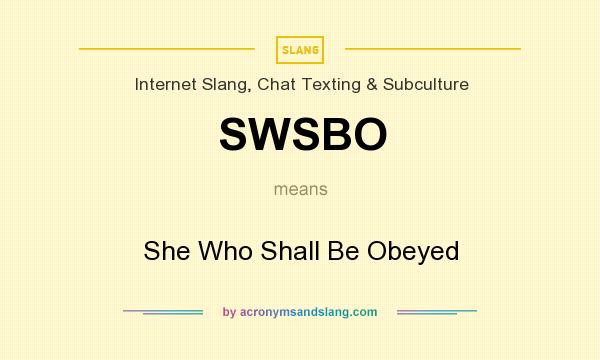 What does SWSBO mean? It stands for She Who Shall Be Obeyed