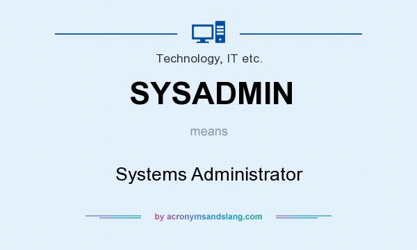 What does SYSADMIN mean? It stands for Systems Administrator