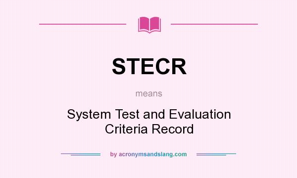 What does STECR mean? It stands for System Test and Evaluation Criteria Record