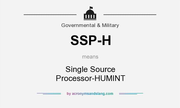 What does SSP-H mean? It stands for Single Source Processor-HUMINT