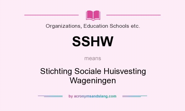 What does SSHW mean? It stands for Stichting Sociale Huisvesting Wageningen