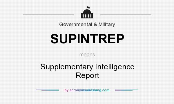 What does SUPINTREP mean? It stands for Supplementary Intelligence Report
