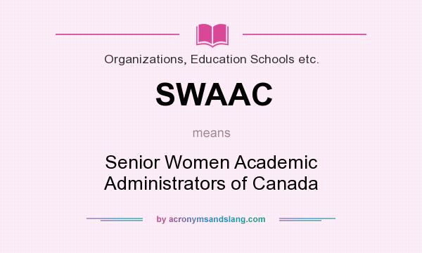 What does SWAAC mean? It stands for Senior Women Academic Administrators of Canada