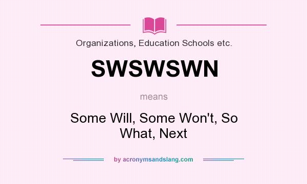 What does SWSWSWN mean? It stands for Some Will, Some Won`t, So What, Next