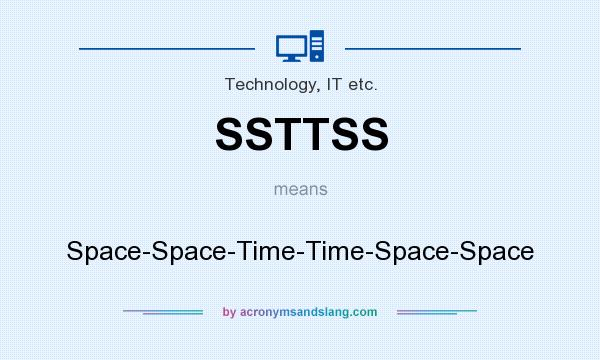 What does SSTTSS mean? It stands for Space-Space-Time-Time-Space-Space