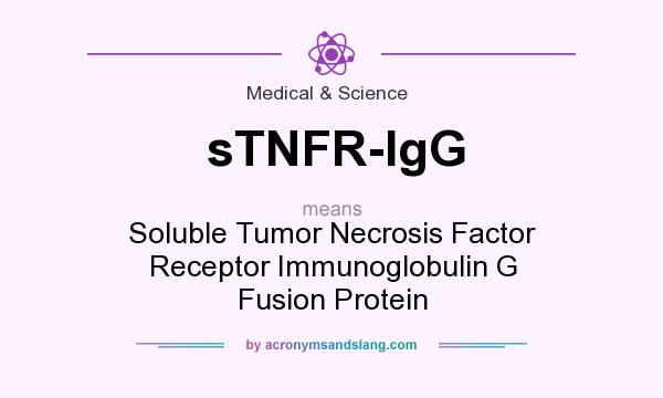What does sTNFR-IgG mean? It stands for Soluble Tumor Necrosis Factor Receptor Immunoglobulin G Fusion Protein