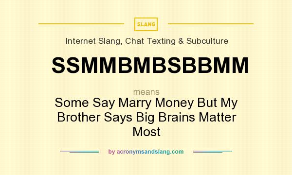 What does SSMMBMBSBBMM mean? It stands for Some Say Marry Money But My Brother Says Big Brains Matter Most