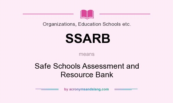 What does SSARB mean? It stands for Safe Schools Assessment and Resource Bank