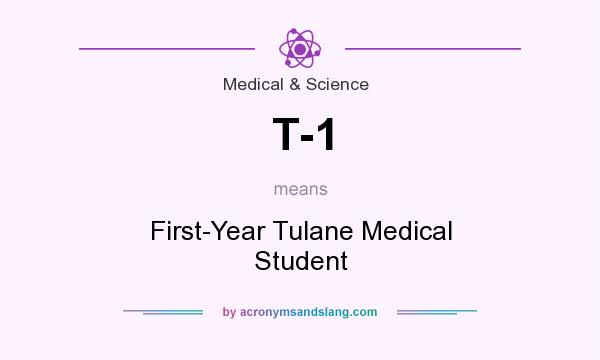 What does T-1 mean? It stands for First-Year Tulane Medical Student