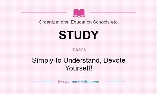 What does STUDY mean? It stands for Simply-to Understand, Devote Yourself!