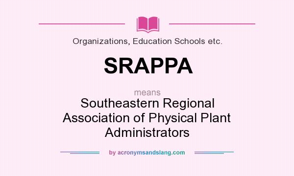 What does SRAPPA mean? It stands for Southeastern Regional Association of Physical Plant Administrators