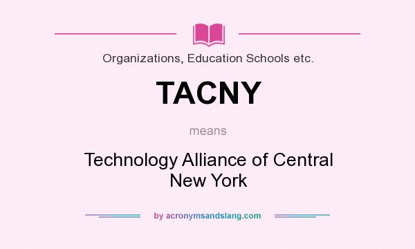 What does TACNY mean? It stands for Technology Alliance of Central New York