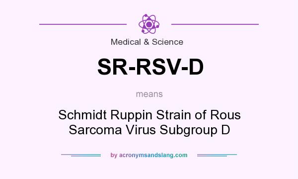 What does SR-RSV-D mean? It stands for Schmidt Ruppin Strain of Rous Sarcoma Virus Subgroup D