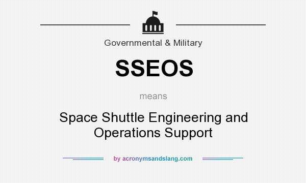 What does SSEOS mean? It stands for Space Shuttle Engineering and Operations Support