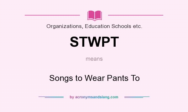 What does STWPT mean? It stands for Songs to Wear Pants To