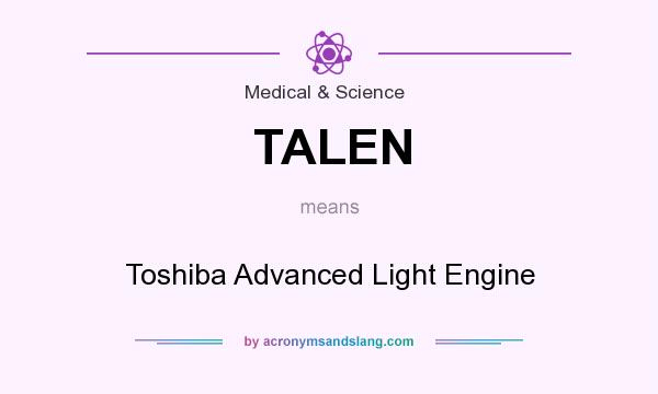 What does TALEN mean? It stands for Toshiba Advanced Light Engine