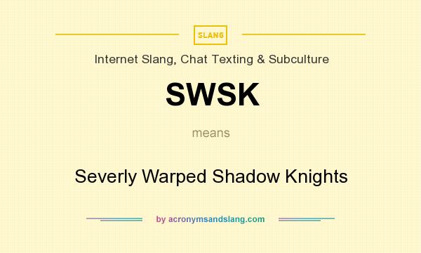 What does SWSK mean? It stands for Severly Warped Shadow Knights