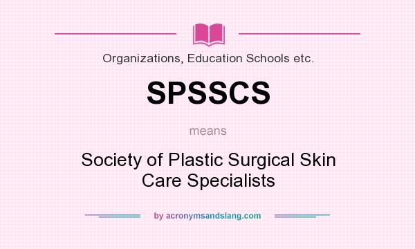What does SPSSCS mean? It stands for Society of Plastic Surgical Skin Care Specialists