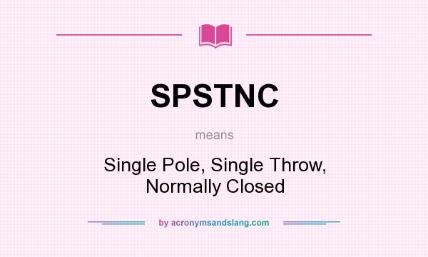 What does SPSTNC mean? It stands for Single Pole, Single Throw, Normally Closed