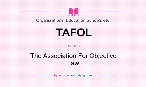 What does TAFOL mean? It stands for The Association For Objective Law