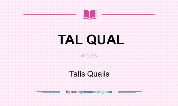 What does TAL QUAL mean? It stands for Talis Qualis