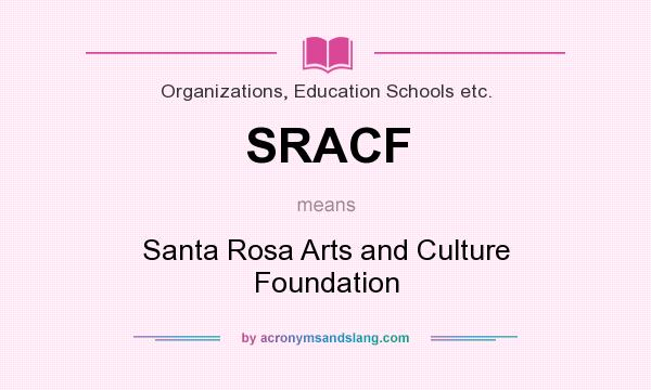 What does SRACF mean? It stands for Santa Rosa Arts and Culture Foundation