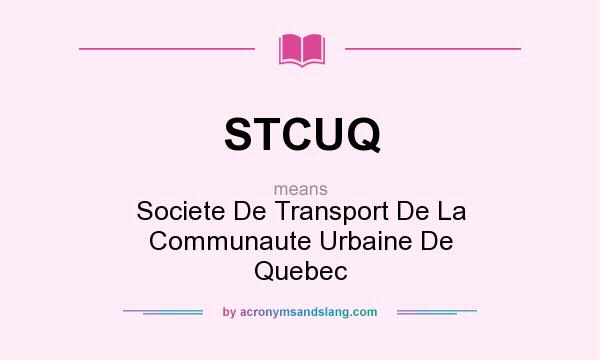 What does STCUQ mean? It stands for Societe De Transport De La Communaute Urbaine De Quebec