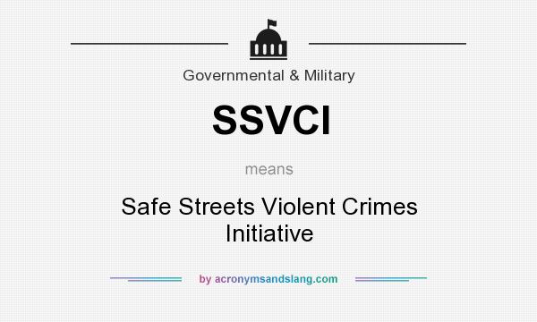 What does SSVCI mean? It stands for Safe Streets Violent Crimes Initiative