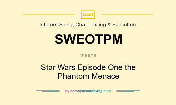 What does SWEOTPM mean? It stands for Star Wars Episode One the Phantom Menace