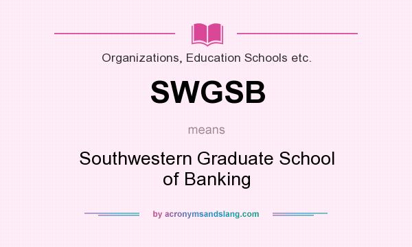 What does SWGSB mean? It stands for Southwestern Graduate School of Banking