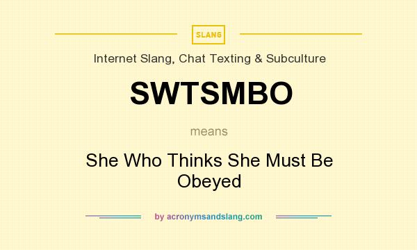What does SWTSMBO mean? It stands for She Who Thinks She Must Be Obeyed