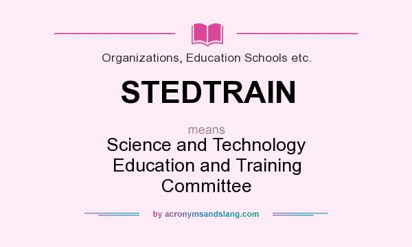 What does STEDTRAIN mean? It stands for Science and Technology Education and Training Committee