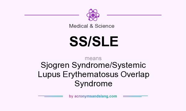 What does SS/SLE mean? It stands for Sjogren Syndrome/Systemic Lupus Erythematosus Overlap Syndrome