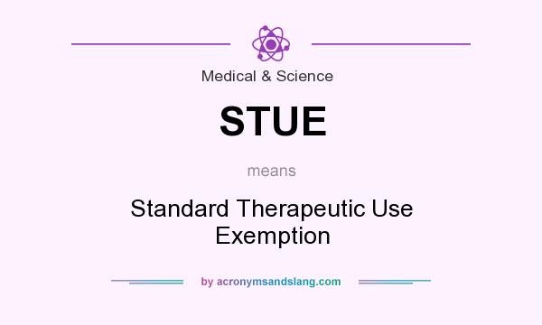 What does STUE mean? It stands for Standard Therapeutic Use Exemption