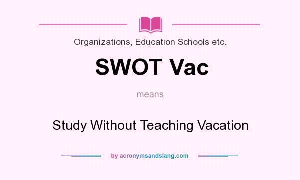 What does SWOT Vac mean? It stands for Study Without Teaching Vacation
