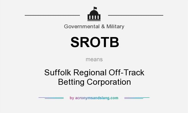 What does SROTB mean? It stands for Suffolk Regional Off-Track Betting Corporation