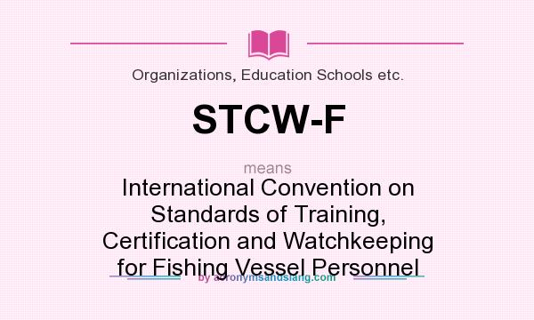 What does STCW-F mean? It stands for International Convention on Standards of Training, Certification and Watchkeeping for Fishing Vessel Personnel